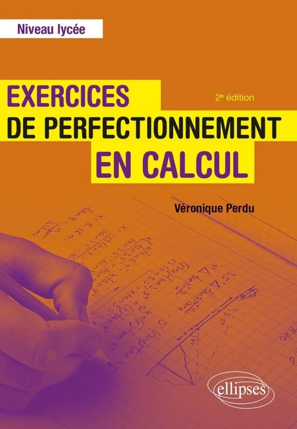Exercices de perfectionnement en calcul : niveau lycée (2e éd.) Véronique Perdu,...