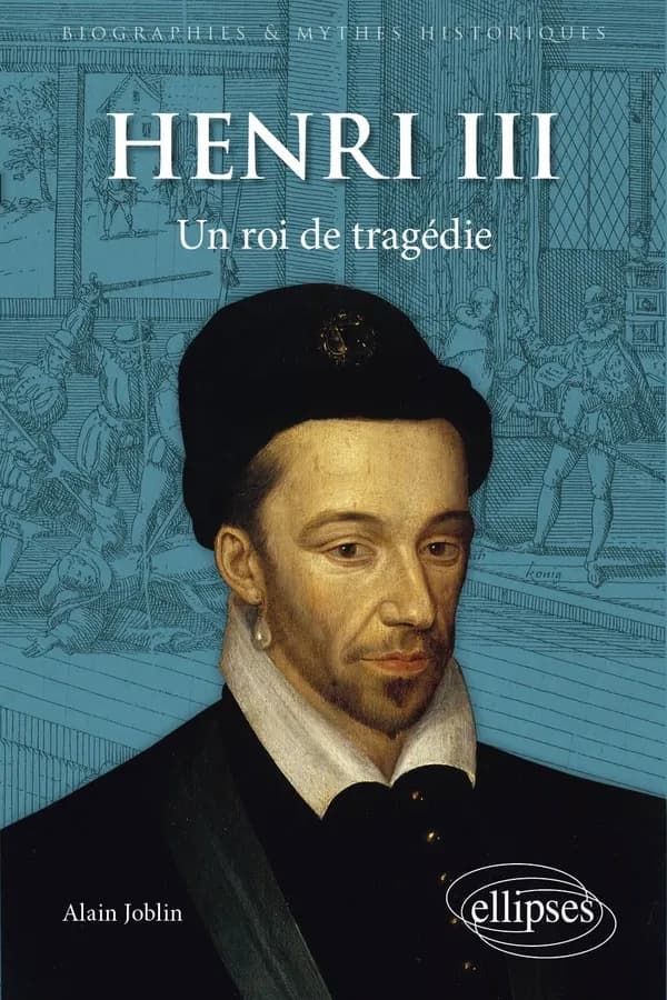 Henri III : un roi de tragédie