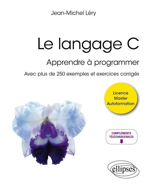 Le langage C : apprendre à programmer avec plus de 250 exemples et exercices corrigés : licence, master, autoformation