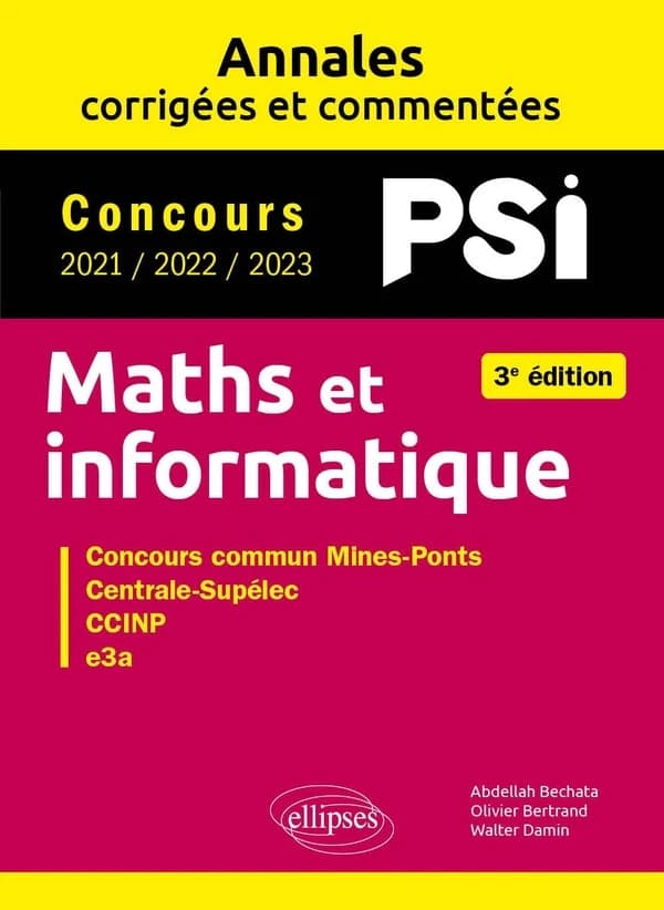 Maths et informatique : concours PSI 2021, 2022, 2023 : concours commun Mines-Ponts, Centrale-Supélec, CCINP, e3a (3e éd.) Abdellah Bechata,... Olivier Bertrand,... Walter Damin,...
