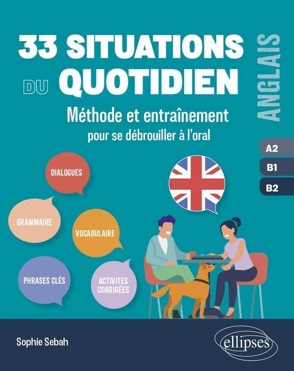 33 situations du quotidien : anglais, A2-B1-B2 : méthode et entraînement pour se débrouiller à l'oral