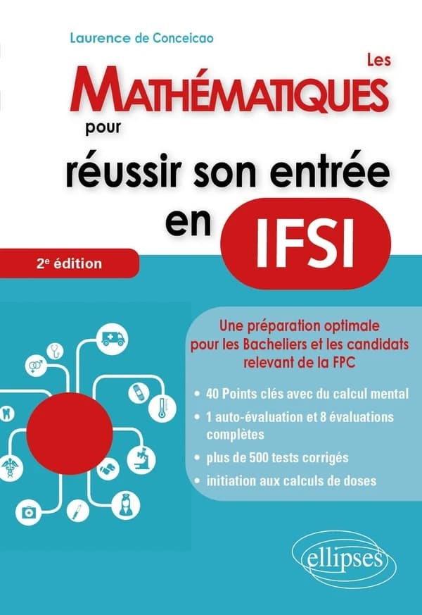 Les mathématiques pour réussir son entrée en IFSI : 40 points clés avec du calcul mental, 1 auto-évaluation et 8 évaluations complètes, plus de 500 tests corrigés, initiation aux calculs de doses (2e éd.)