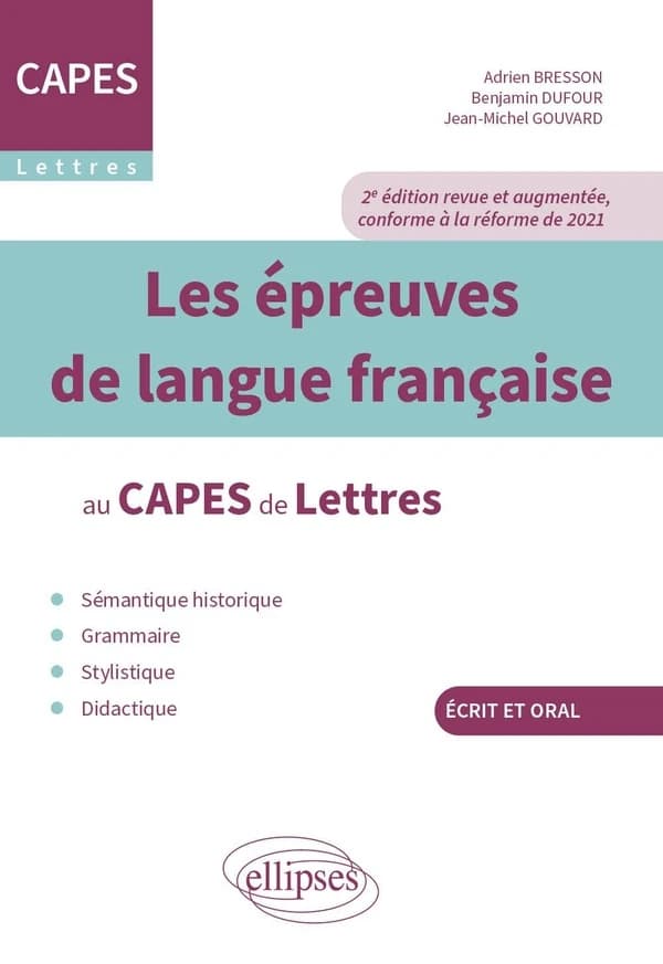 Les épreuves de langue française au CAPES de lettres (2e éd. revue et augmentée, conforme à la réforme de 2021) Adrien Bresson, Benjamin Dufour, Jean-Michel Gouvard