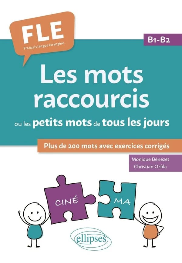 Les mots raccourcis : ou les petits mots de tous les jours : plus de 200 mots avec excercices corrigés : FLE français langue étrangère : B1-B2