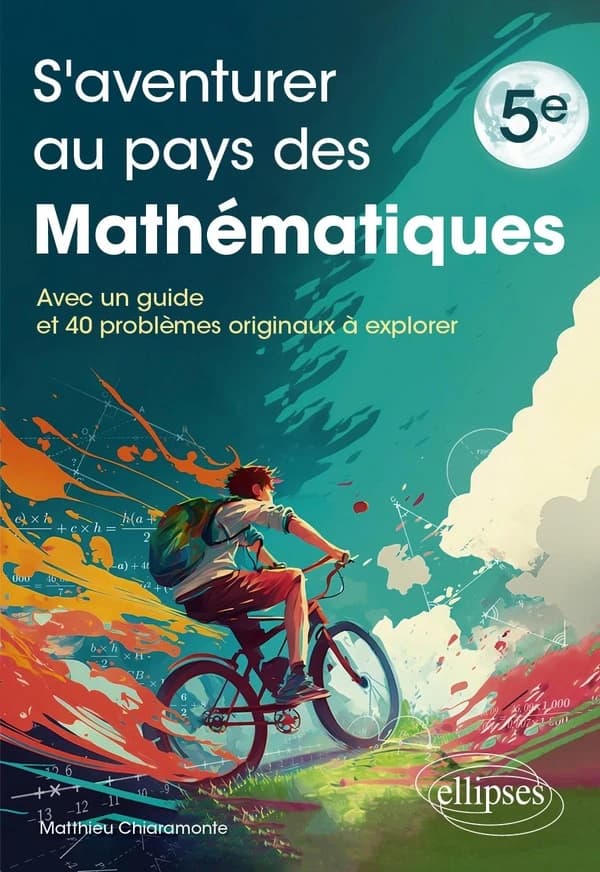 S'aventurer au pays des mathématiques : 5e ; Avec un guide et 40 problèmes originaux à explorer