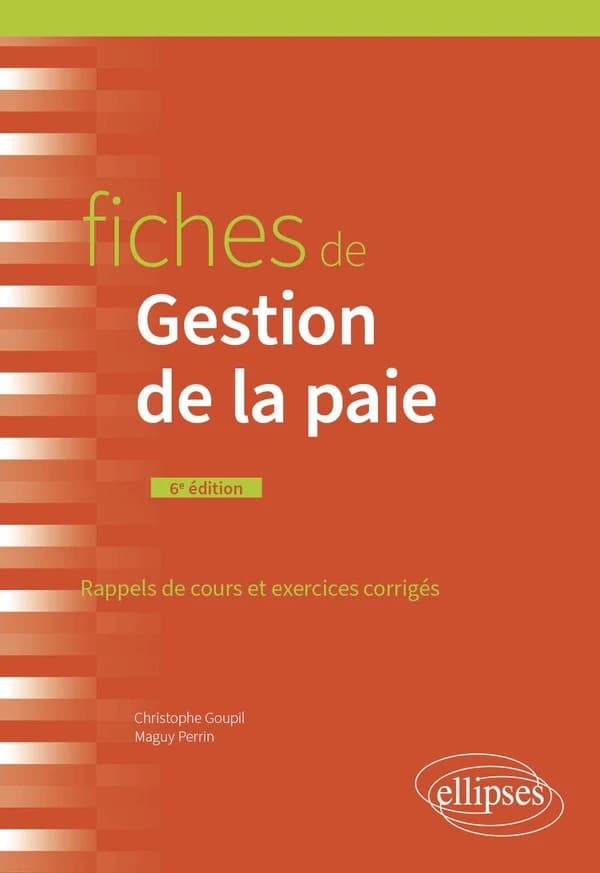 Fiches de gestion de la paie : rappels de cours et exercices corrigés (6e éd.) Christophe Goupil,... Maguy Perrin,...