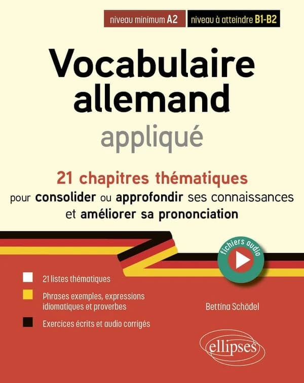 Vocabulaire allemand appliqué : 21 chapitres thématiques pour consolider ou approfondir ses connaissances et améliorer sa prononciation