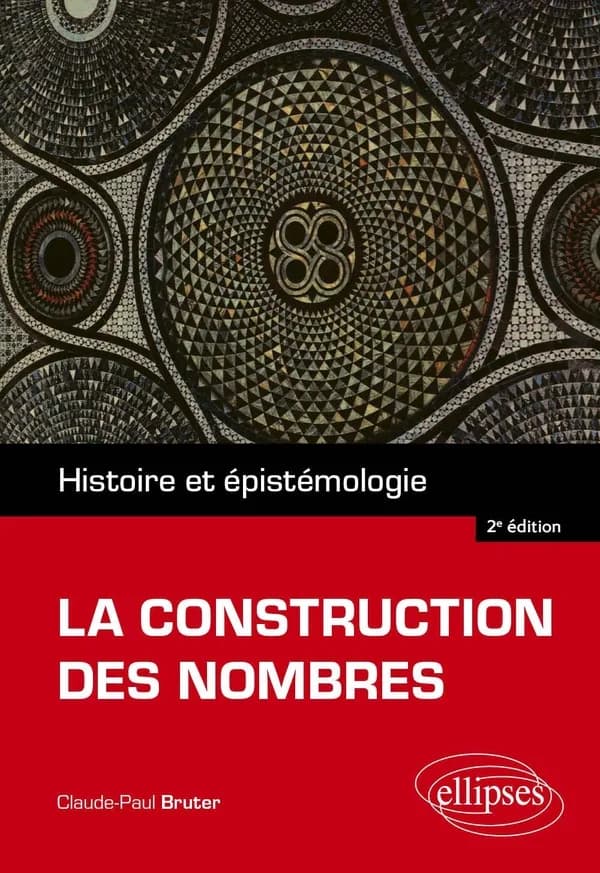 La construction des nombres : histoire et épistémologie (2e éd.) Claude-Paul Bruter,...