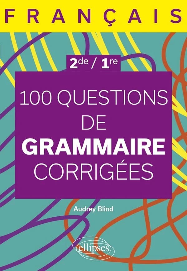 Français 2de, 1re : 100 questions de grammaire corrigées