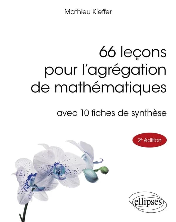 66 leçons pour l'agrégation de mathématiques : avec 10 fiches de synthèse (2e éd. relue et corrigée) Mathieu Kieffer
