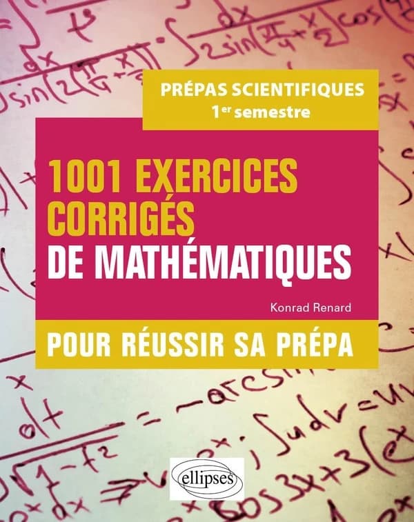 1001 exercices corrigés de mathématiques pour réussir sa prépa scientifique : 1er semestre
