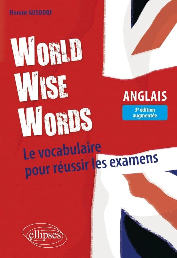 World wise words : anglais : le vocabulaire pour réussir les examens (3e éd. augmentée) Florent Gusdorf