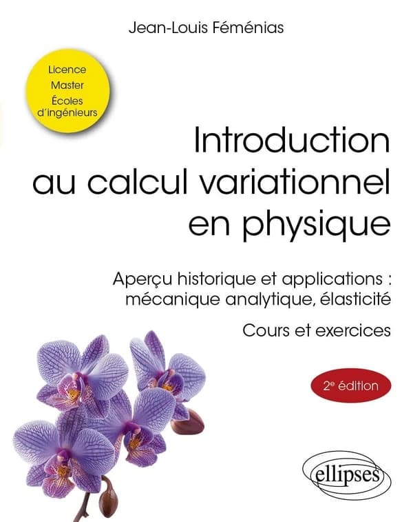 Introduction au calcul variationnel en physique : aperçu historique et applications : mécanique analytique, élasticité : cours et exercices (2e éd. [actualisée]) Jean-Louis Féménias