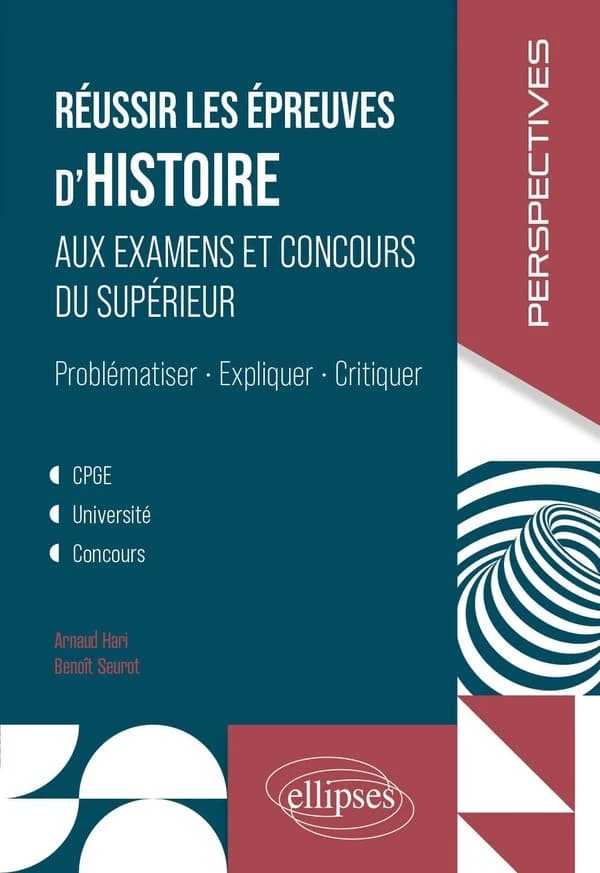 Réussir les épreuves d'histoire aux examens et concours du supérieur : CPGE, université, concours