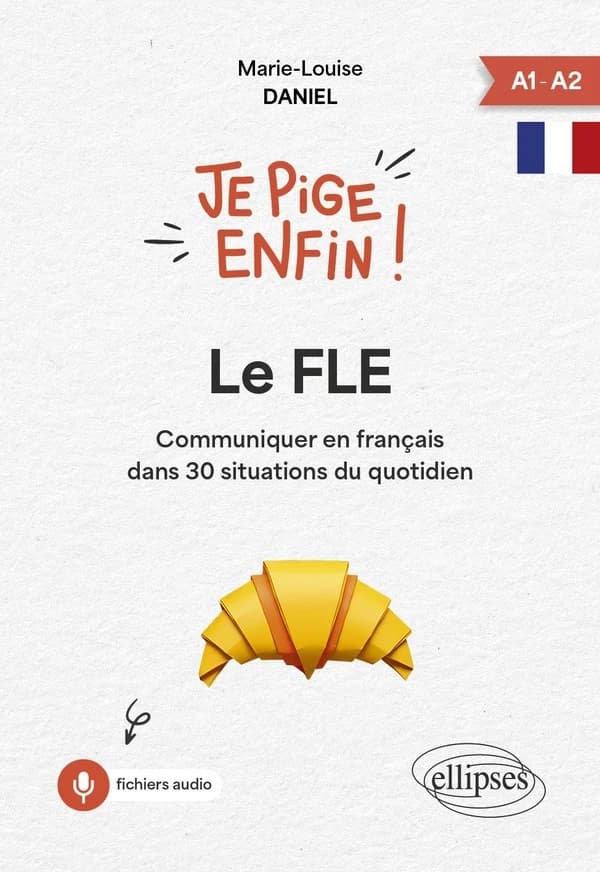 Le FLE ! : communiquer en français dans 30 situations du quotidien