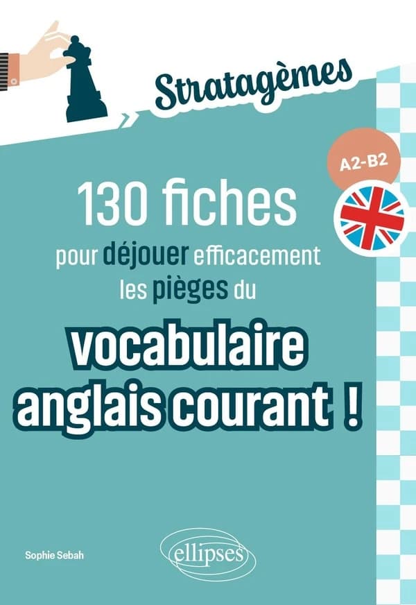 130 fiches pour déjouer efficacement les pièges du vocabulaire anglais courant !