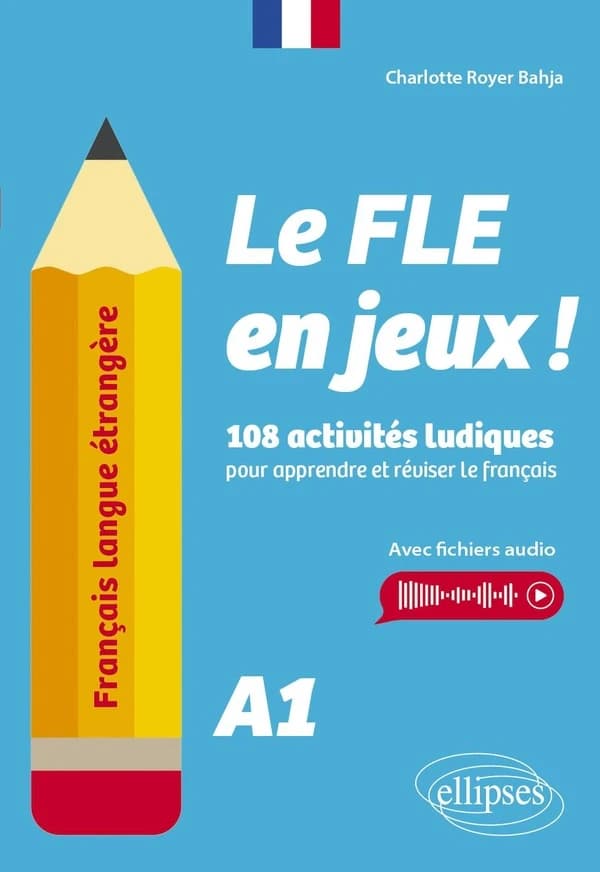 Français langue étrangère. Le FLE en jeux ! : niveau A1 - 108 activités ludiques pour apprendre et réviser le français (avec fichiers audio)