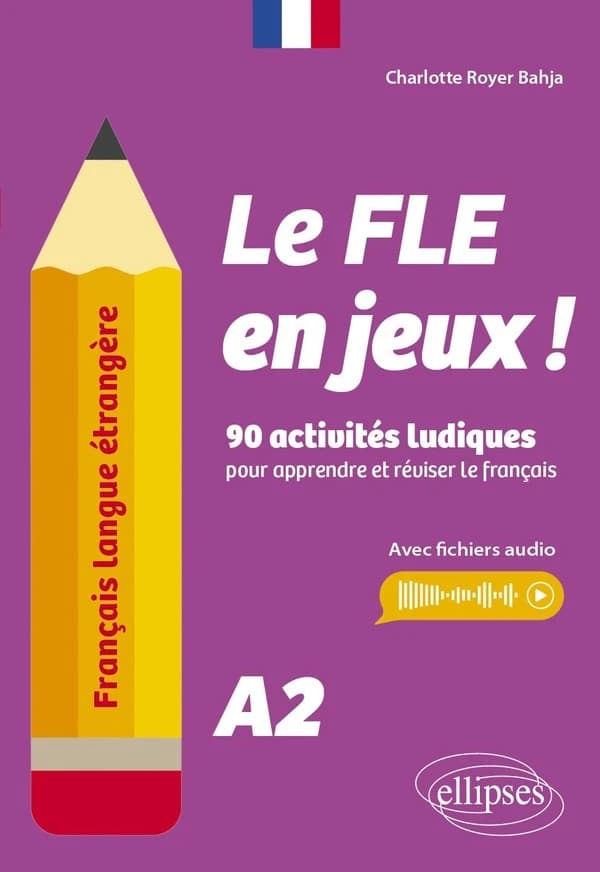 Français langue étrangère. Le FLE en jeux ! : niveau A2 - 90 activités ludiques pour apprendre et réviser le français (avec fichiers audio)
