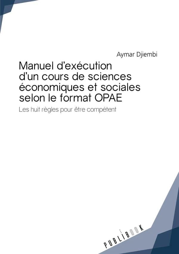 Manuel d'exécution d'un cours de sciences économiques et sociales selon le format OPAE : les huit règles pour être compétent