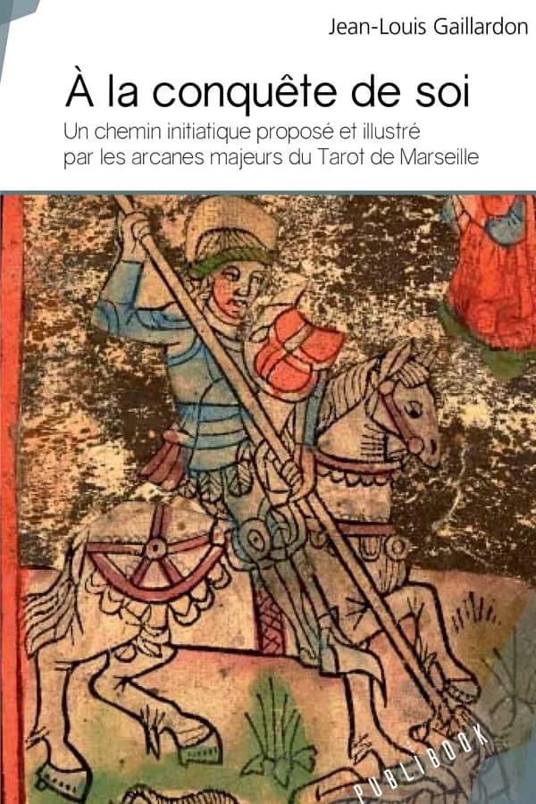 À la conquête de soi : un chemin initiatique proposé et illustré par les arcanes majeurs du tarot de Marseille
