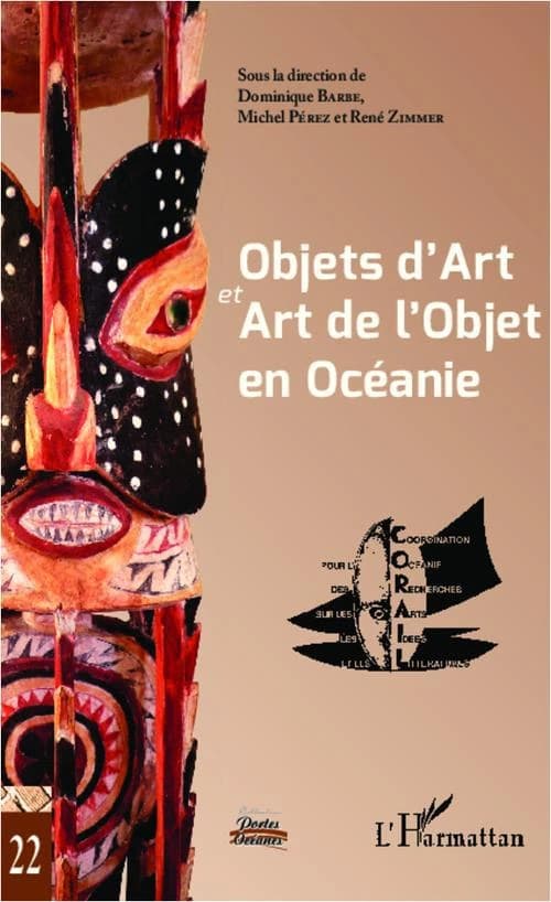 Objets d'art et art de l'objet en Océanie : actes du XXIe Colloque CORAIL, Coordination pour l'Océanie des recherches sur les arts, les idées et les littératures, [Nouméa, juin 2009]