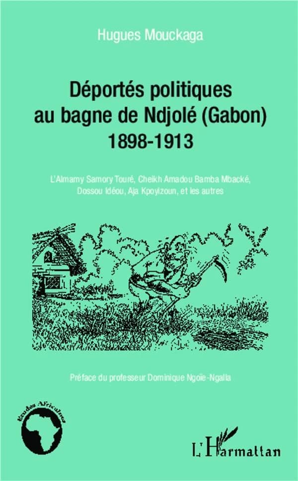 Déportés politiques au bagne de Ndjolé, Gabon, 1898-1913 : l'almamy Samory Touré, cheikh Amadou Bamba Mbacké, Dossou Idéou, Aja Kpoyizoun et les autres