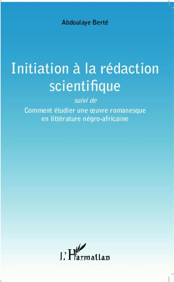 Initiation à la rédaction scientifique : en application des textes du système LMD ; suivi de Comment étudier une oeuvre romanesque en litterature négro-africaine
