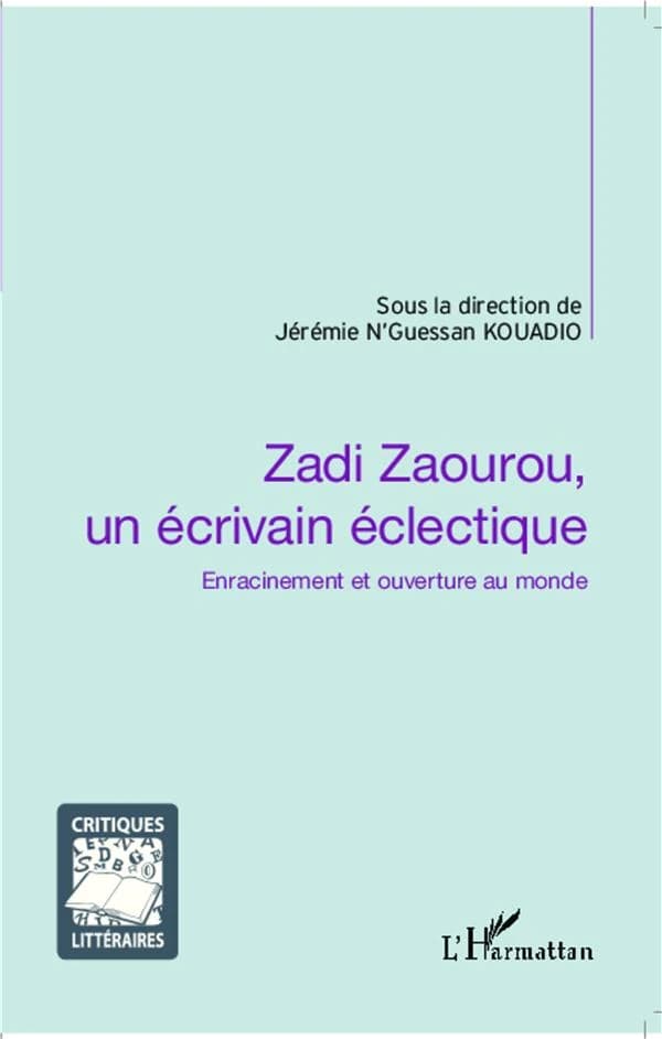 Zadi Zaourou, un écrivain éclectique : enracinement et ouverture au monde : actes du colloque international en hommage à Bernard Zadi Zaourou [5-7 novembre 2008]