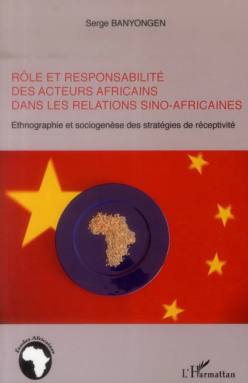 Rôle et responsabilité des acteurs africains dans les relations sino-africaines : ethnographie et sociogenèse des stratégies de réceptivité