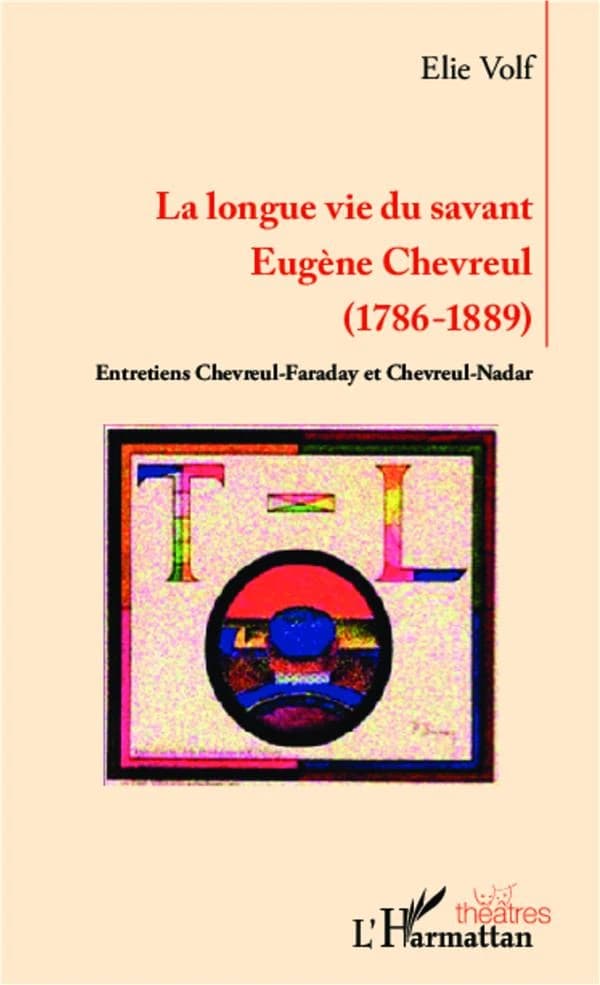 La longue vie du savant Eugène Chevreul, 1786-1889 : entretiens Chevreul-Faraday et Chevreul-Nadar