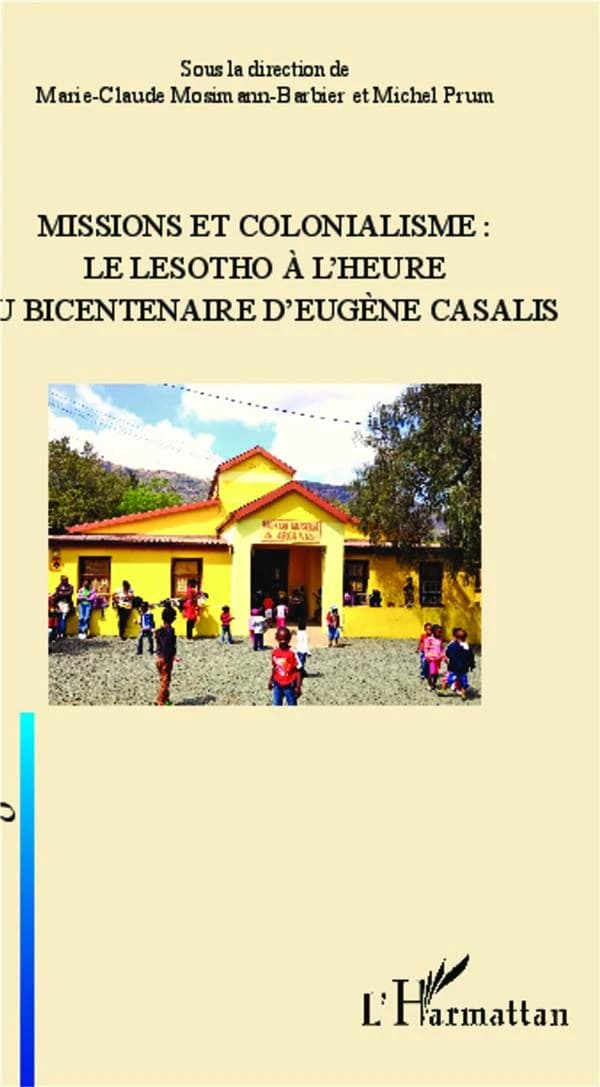 Missions et colonialisme : le Lesotho à l'heure du bicentenaire d'Eugène Casalis : [sélection d'actes du colloque international, octobre 2012, Morija, Lesotho]