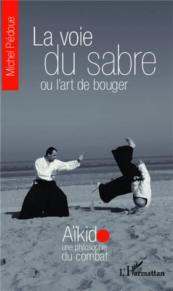 La voie du sabre ou L'art de bouger : aïkido, une philosophie du combat