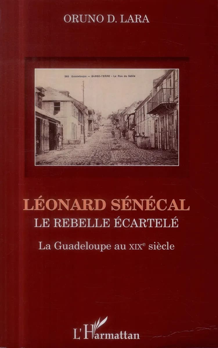 Léonard Sénécal : le rebelle écartelé : la Guadeloupe au XIXe siècle