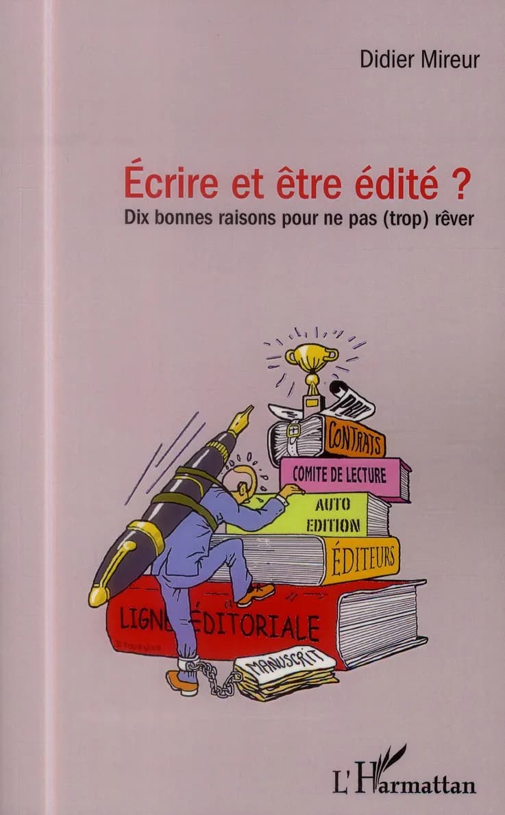 Écrire et être édité ? : dix bonnes raisons pour ne pas (trop) rêver