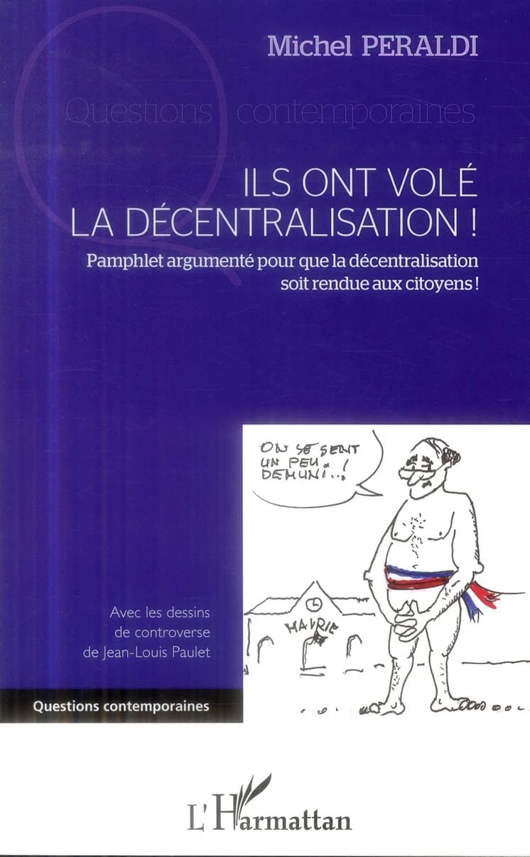 Ils ont volé la décentralisation ! : pamphlet argumenté pour que la décentralisation soit rendue aux citoyens !