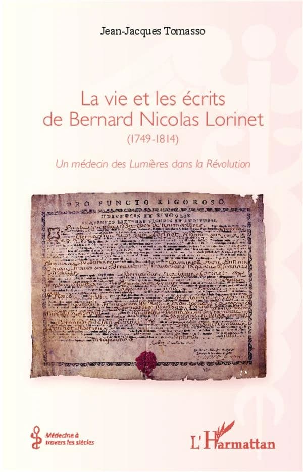 La vie et les écrits de Bernard Nicolas Lorinet, 1749-1814 : un médecin des Lumières dans la Révolution ; suivi de Deux chefs de la police parisienne sous le Directoire, Jean-Baptiste Louis Lessore & François Xavier Bréon ; et de Un autre médecin, membre 