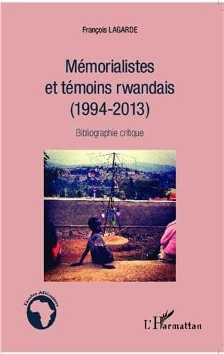 Mémorialistes et témoins rwandais : 1994-2013 : bibliograhie critique