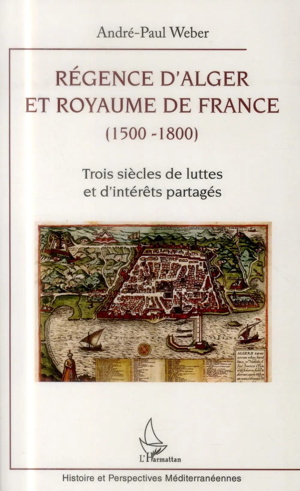 Régence d'Alger et royaume de France : 1500-1800, trois siècles de luttes et d'intérêts partagés
