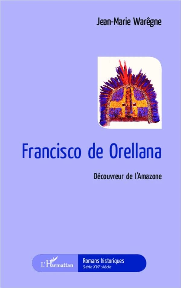 Francisco de Orellana : découvreur de l'Amazone