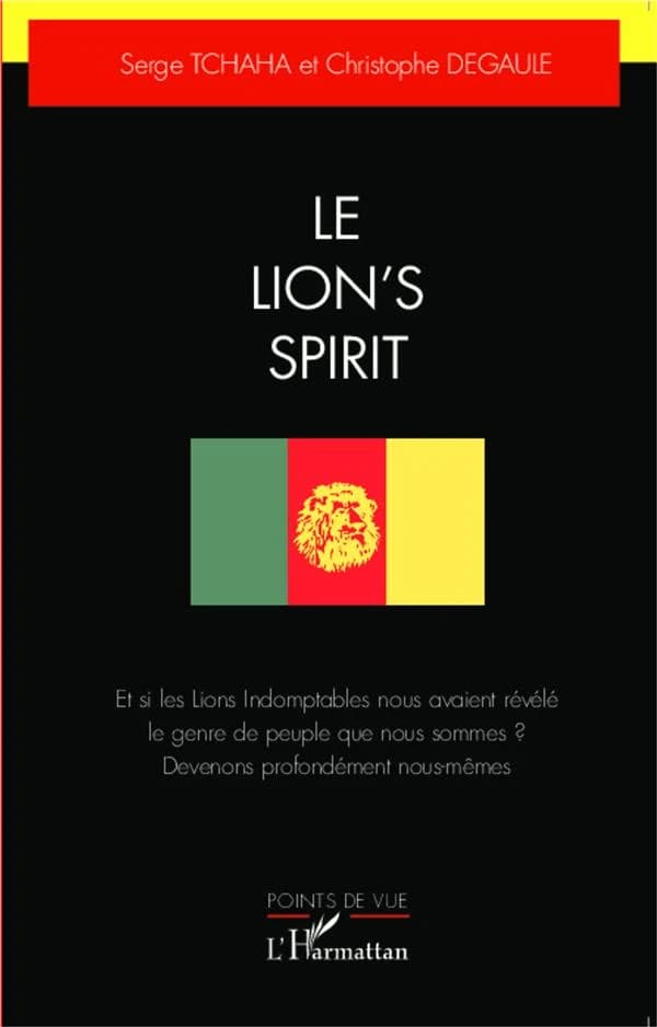 Le Lion's spirit : et si les Lions indomptables nous avaient révélé le genre de peuple que nous sommes ? : devenons profondément nous-mêmes