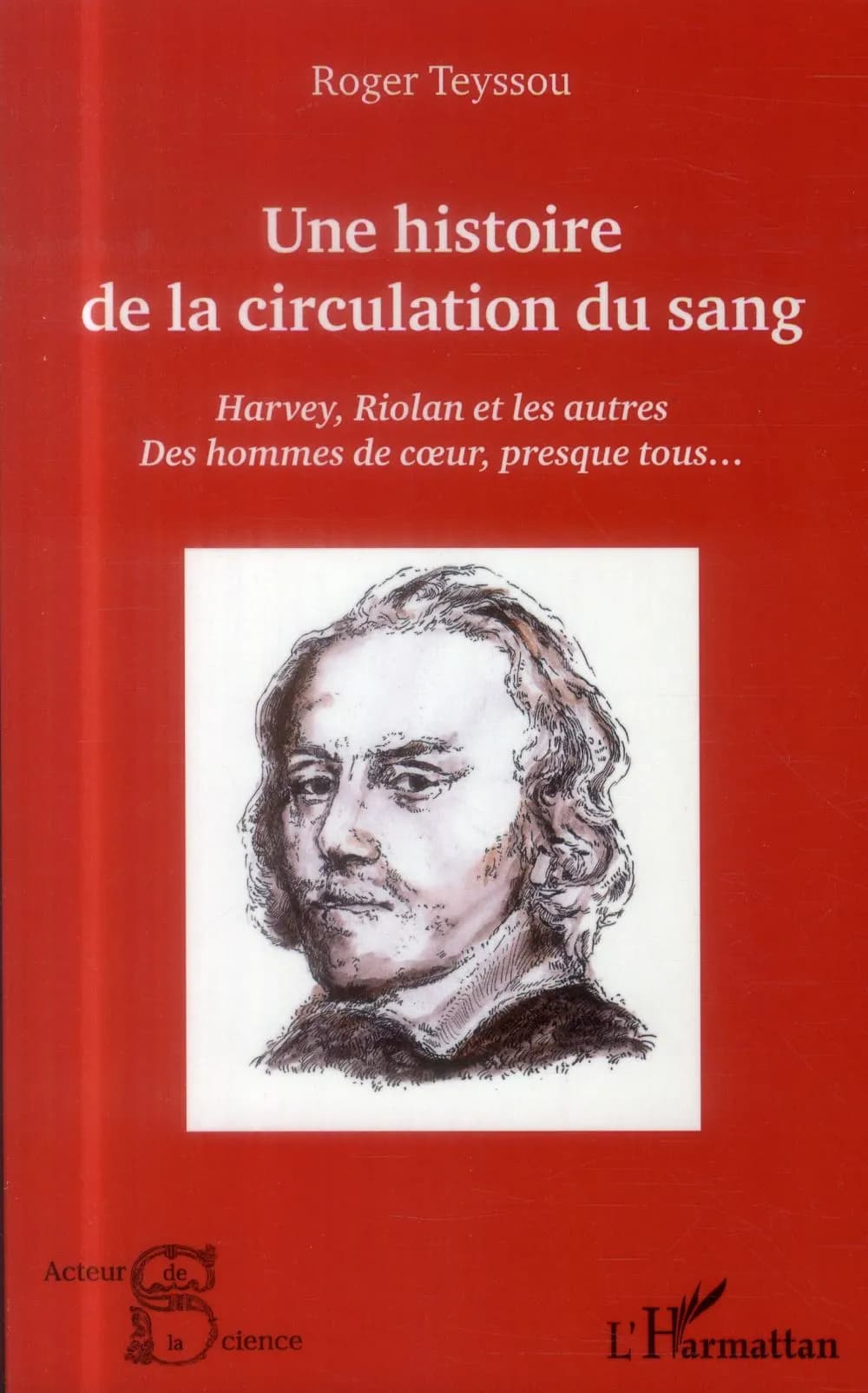 Une histoire de la circulation du sang : Harvey, Riolan et les autres, des hommes de coeur, presque tous...