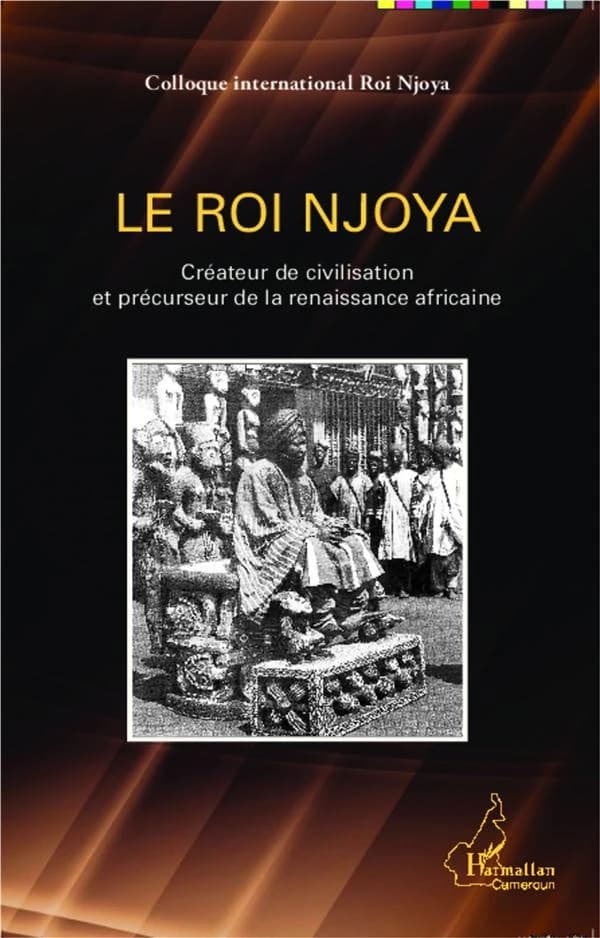 Le roi Njoya : créateur de civilisation et précurseur de la renaissance africaine : [actes du congrès, Yaoundé, 27 et 28 novembre 2013]