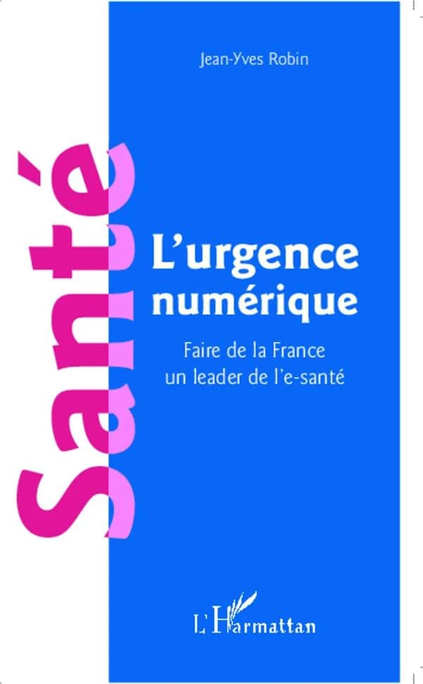 Santé : l'urgence numérique : faire de la France un leader de l'e-santé