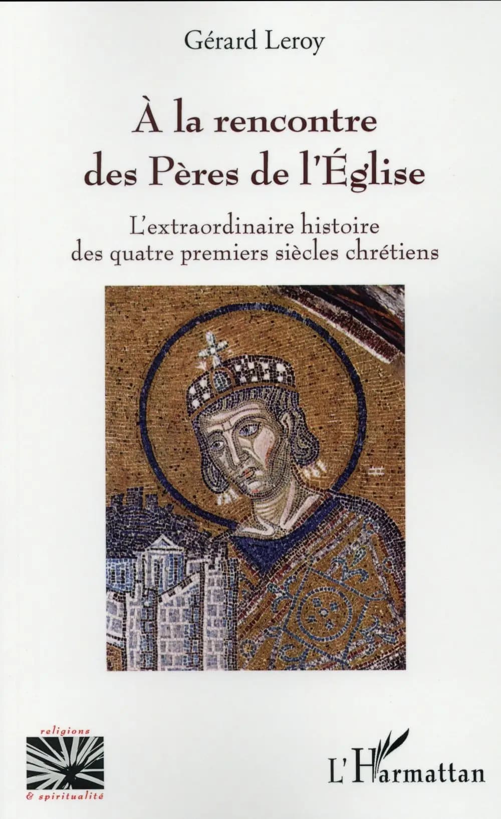 À la rencontre des Pères de l'Église : l'extraordinaire histoire des quatre premiers siècles chrétiens