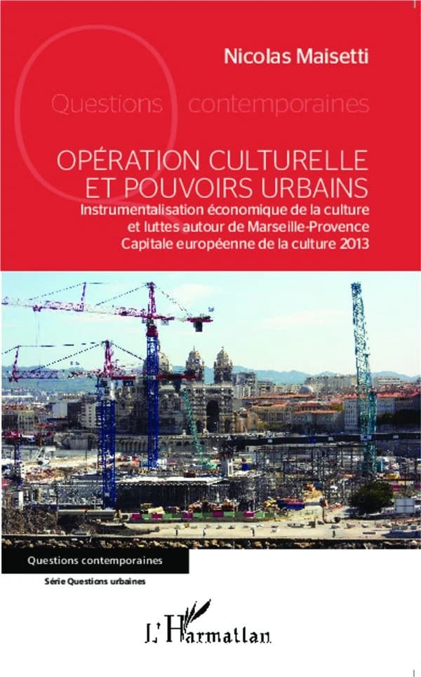 Opération culturelle et pouvoirs urbains : instrumentalisation économique de la culture et luttes autour de Marseille-Provence Capitale européenne de la culture 2013