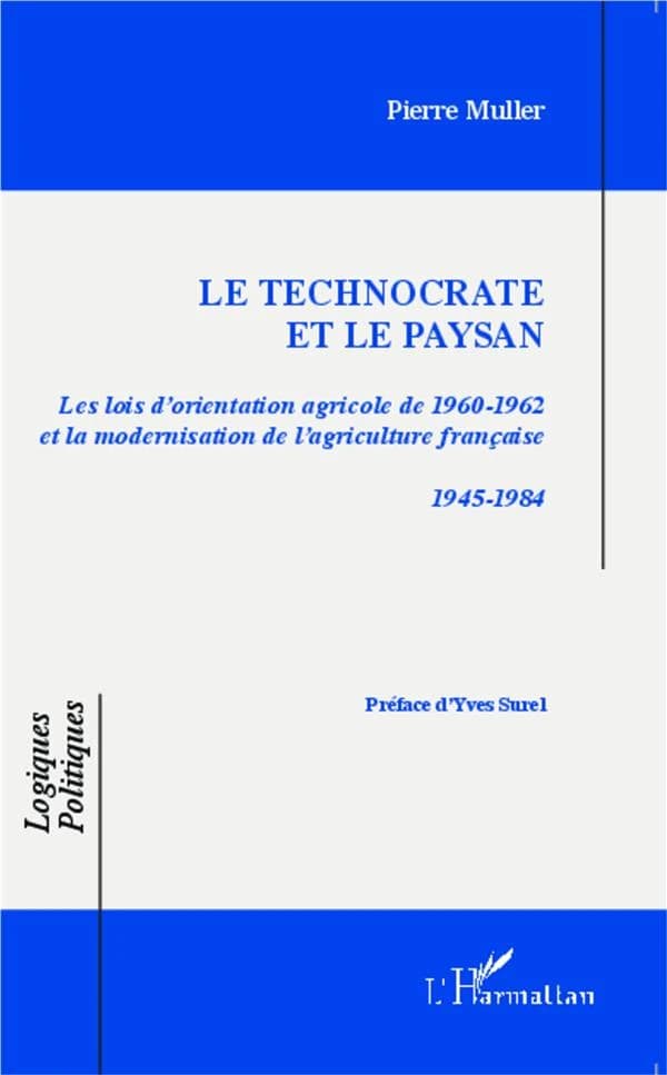 Le technocrate et le paysan : les lois d'orientation agricole de 1960-1962 et la modernisation de l'agriculture française, 1945-1984 (Nouvelle éd.) Pierre Muller