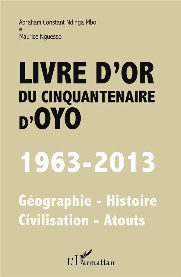 Livre d'or du cinquantenaire d'Oyo : 1963-2013 : géographie, histoire, civilisation, atouts