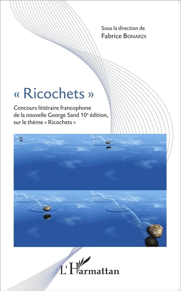 Ricochets : concours littéraire francophone de la nouvelle George Sand : 10e édition, sur le thème "Ricochets"