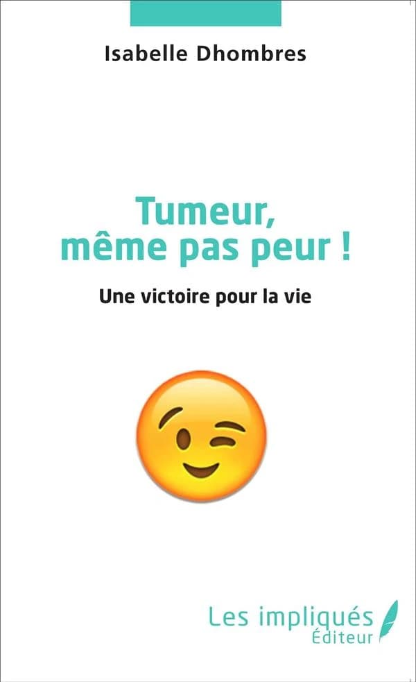Tumeur, même pas peur ! : une victoire pour la vie