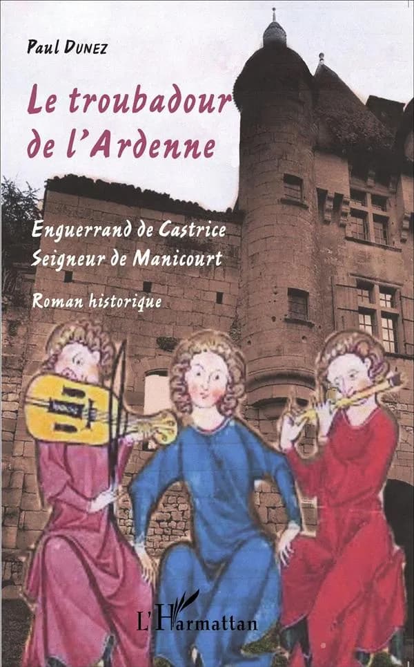 Le troubadour de l'Ardenne : Enguerrand de Castrice, seigneur de Manicourt